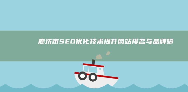 廊坊市SEO优化技术：提升网站排名与品牌曝光策略